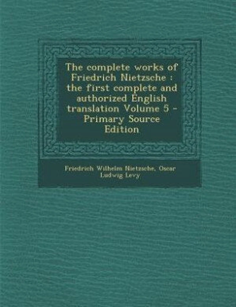 The Complete Works of Friedrich Nietzsche: First and Authorized English Translation; Volume 5