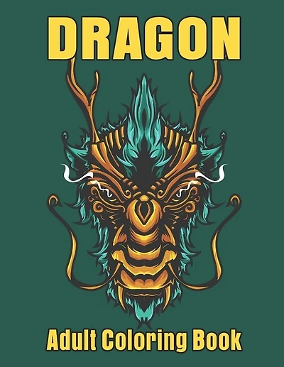 Dragon Adult Coloring Book: Wonderful Dragon Designs to Color For Relaxation