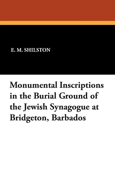 Monumental Inscriptions in the Burial Ground of the Jewish Synagogue at Bridgeton, Barbados