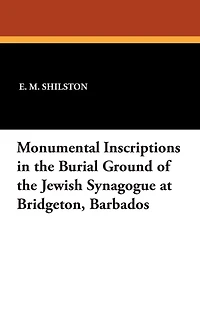 Monumental Inscriptions in the Burial Ground of the Jewish Synagogue at Bridgeton, Barbados
