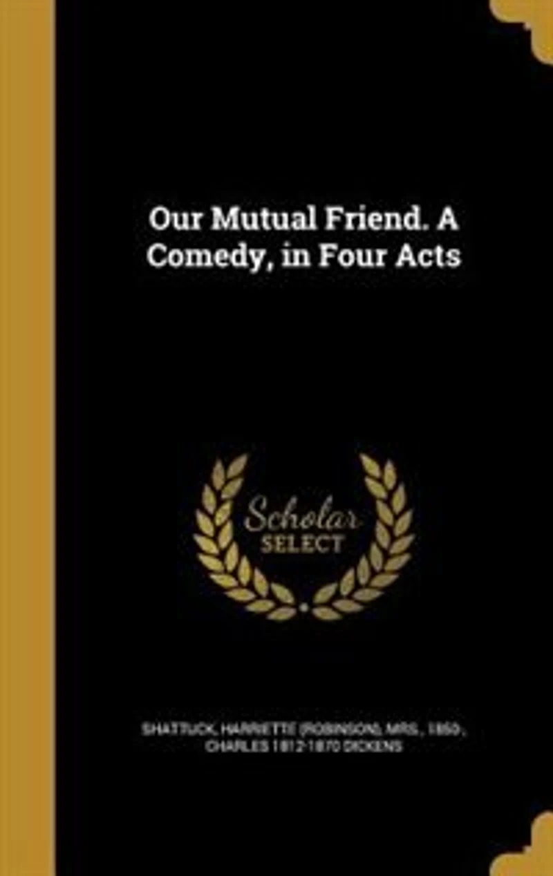 Our Mutual Friend. A Comedy, Four Acts