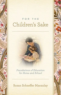 For The Children's Sake: Foundations of Education for Home and School