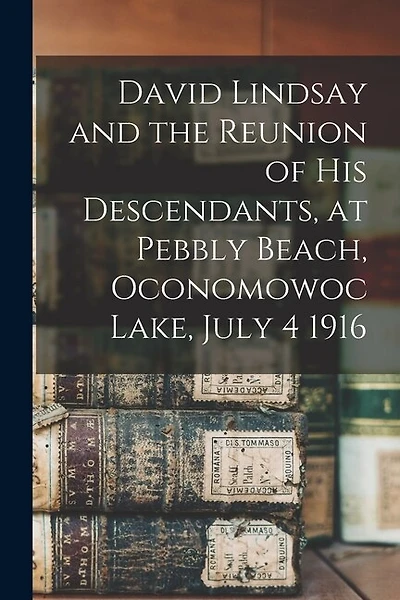 David Lindsay and the Reunion of His Descendants, at Pebbly Beach, Oconomowoc Lake, July 4 1916