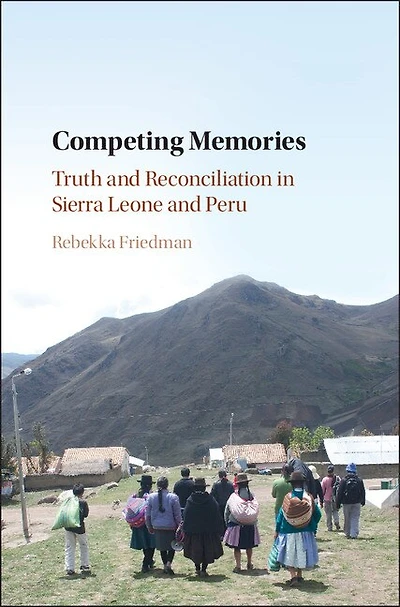 Competing Memories: Truth And Reconciliation In Sierra Leone And Peru