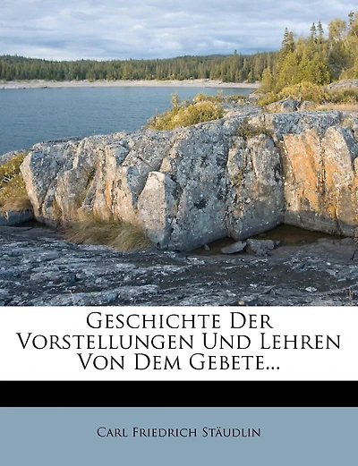 Geschichte Der Vorstellungen Und Lehren Von Dem Gebete.