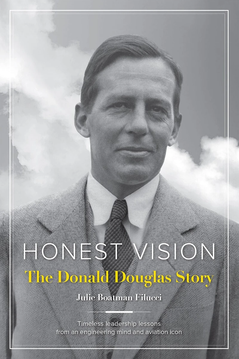 Honest Vision: The Donald Douglas Story: Timeless Leadership Lessons From An Engineering Mind And Aviation Icon