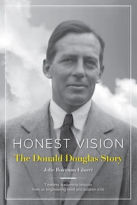 Honest Vision: The Donald Douglas Story: Timeless Leadership Lessons From An Engineering Mind And Aviation Icon
