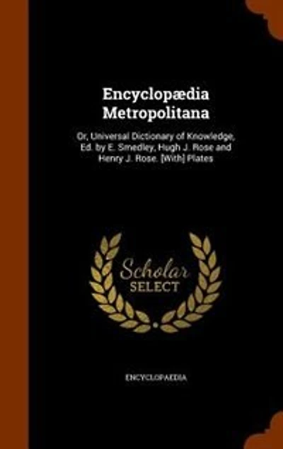 Encyclopµdia Metropolitana: Or, Universal Dictionary of Knowledge, Ed. by E. Smedley