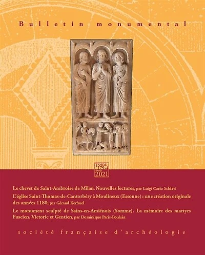 Bulletin monumental, n°179-4. Le chevet de Saint-Ambroise de Milan : nouvelles lectures ; L'église Saint-Thomas-de-Cantorbéry à Moulineux (Essonne) : une création originale des années 1180 ; Le monument sculpté de Sains-en-Amiénois (Somme) : la mémoire de