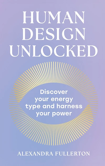 Human Design Unlocked: Discover your energy type and harness your power