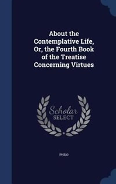 About the Contemplative Life, or Fourth Book of Treatise Concerning Virtues (Classic Reprint)
