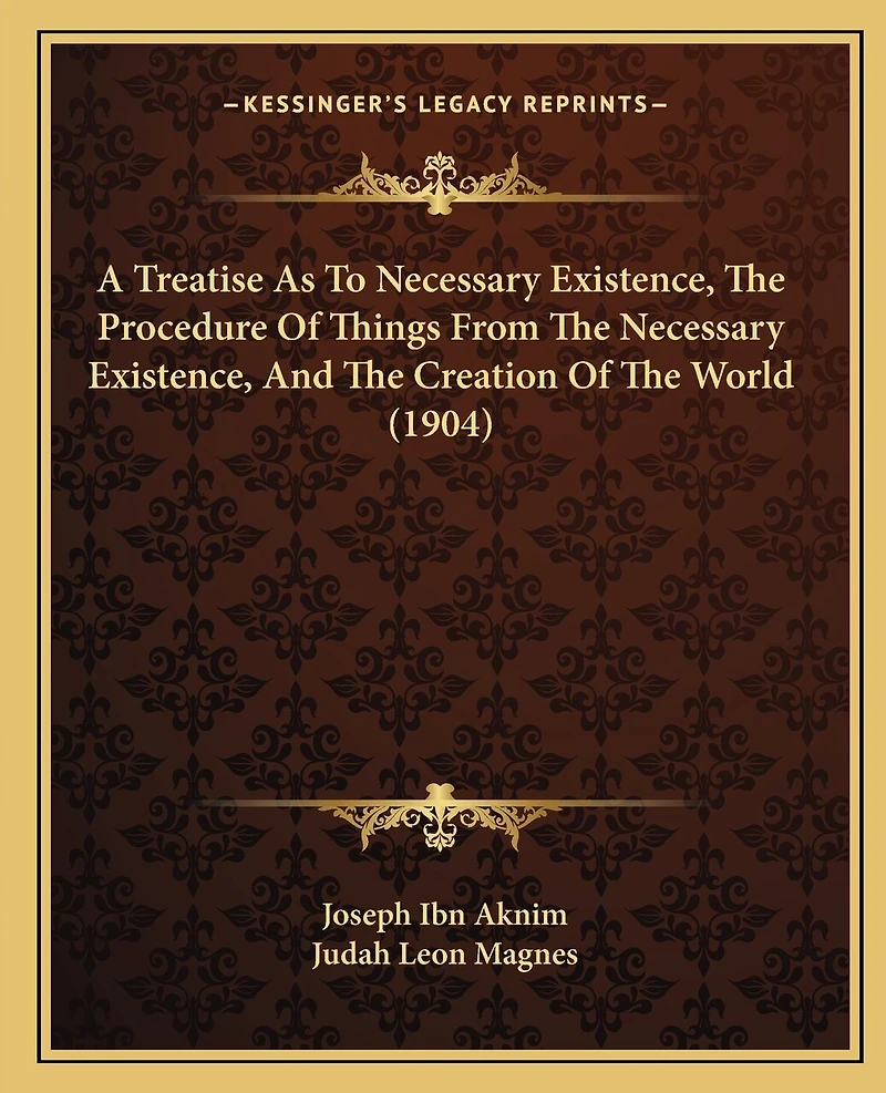 A Treatise As To Necessary Existence, The Procedure Of Things From The Necessary Existence, And The Creation Of The World (1904)