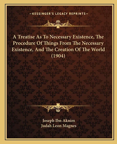 A Treatise As To Necessary Existence, The Procedure Of Things From The Necessary Existence, And The Creation Of The World (1904)