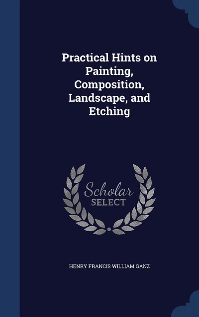 Practical Hints on Painting, Composition, Landscape, and Etching (Classic Reprint)