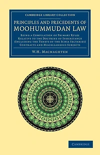 Principles and Precedents of Moohummudan Law: Being a Compilation of Primary Rules Relative to the Doctrine of Inheritance (Including the Tenets of the Schia Sectaries), Contracts and Miscellaneous Subjects