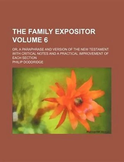 The family expositor; or, A paraphrase and version of the New Testament with critical notes and a practical improvement of each section Volume 6