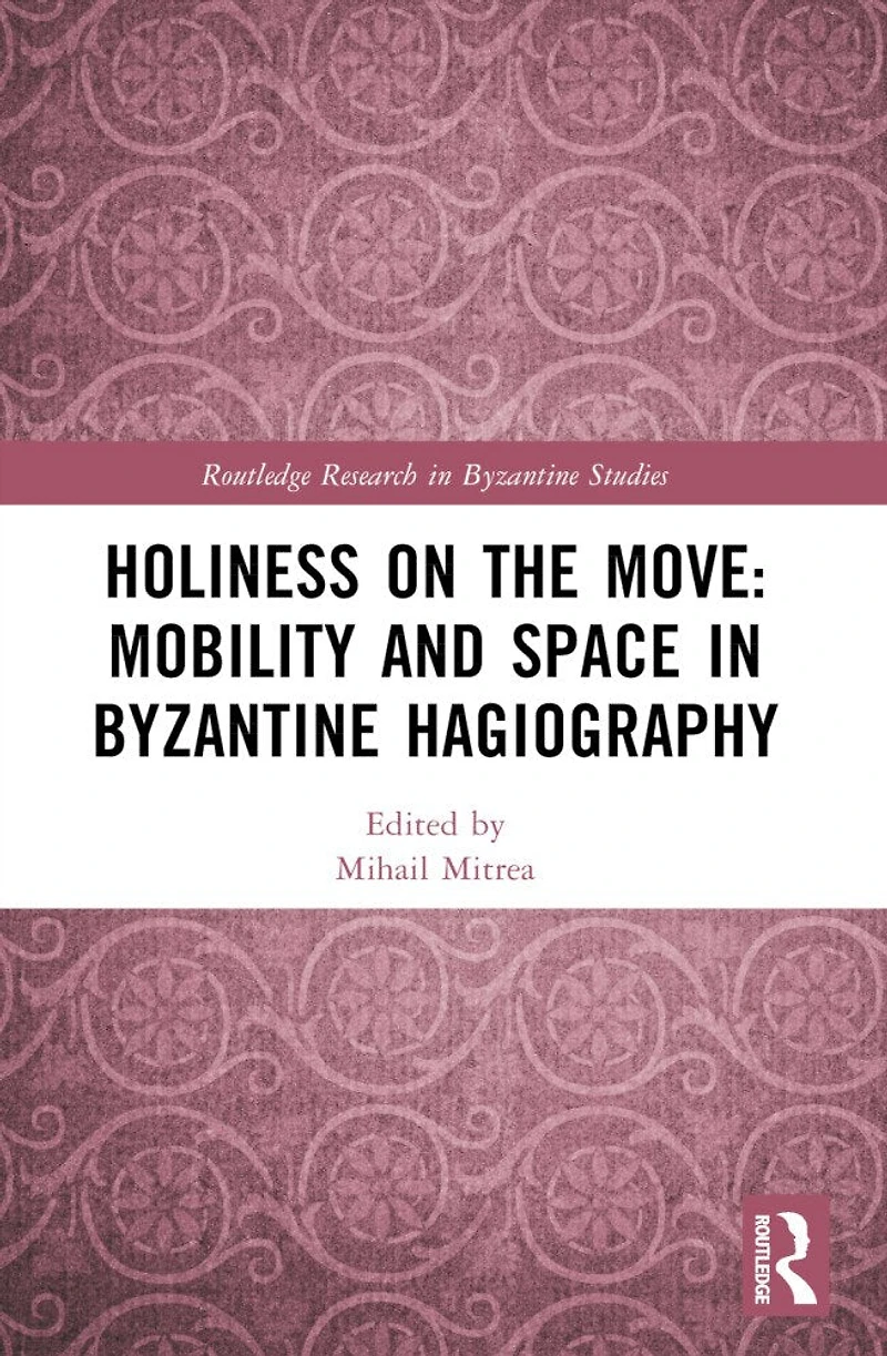 Holiness on the Move: Mobility and Space Byzantine Hagiography