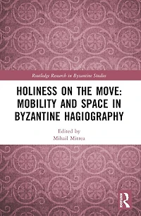 Holiness on the Move: Mobility and Space Byzantine Hagiography