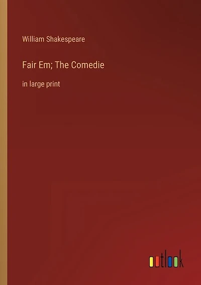 Fair Em; The Comedie: in large print