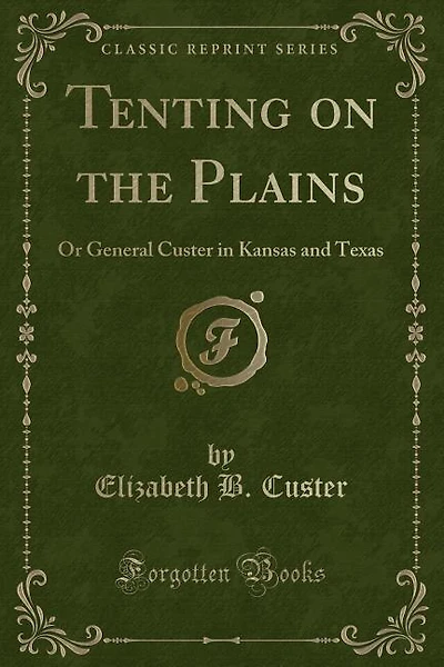 Tenting on the Plains: Or General Custer in Kansas and Texas (Classic Reprint)