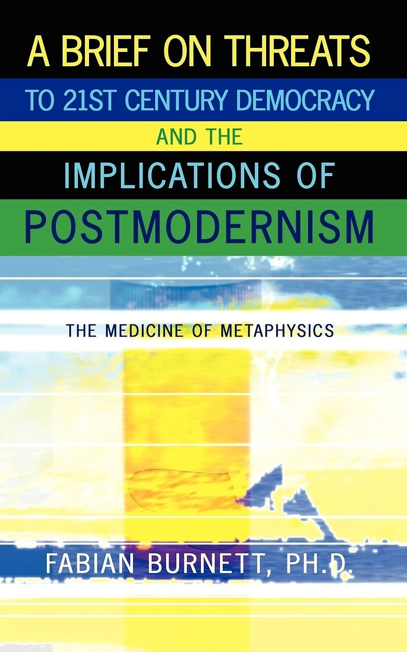 A Brief On Threats To 21st Century Democracy and The Implications of Postmodernism: Medicine Metaphysics