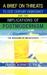 A Brief On Threats To 21st Century Democracy and The Implications of Postmodernism: Medicine Metaphysics