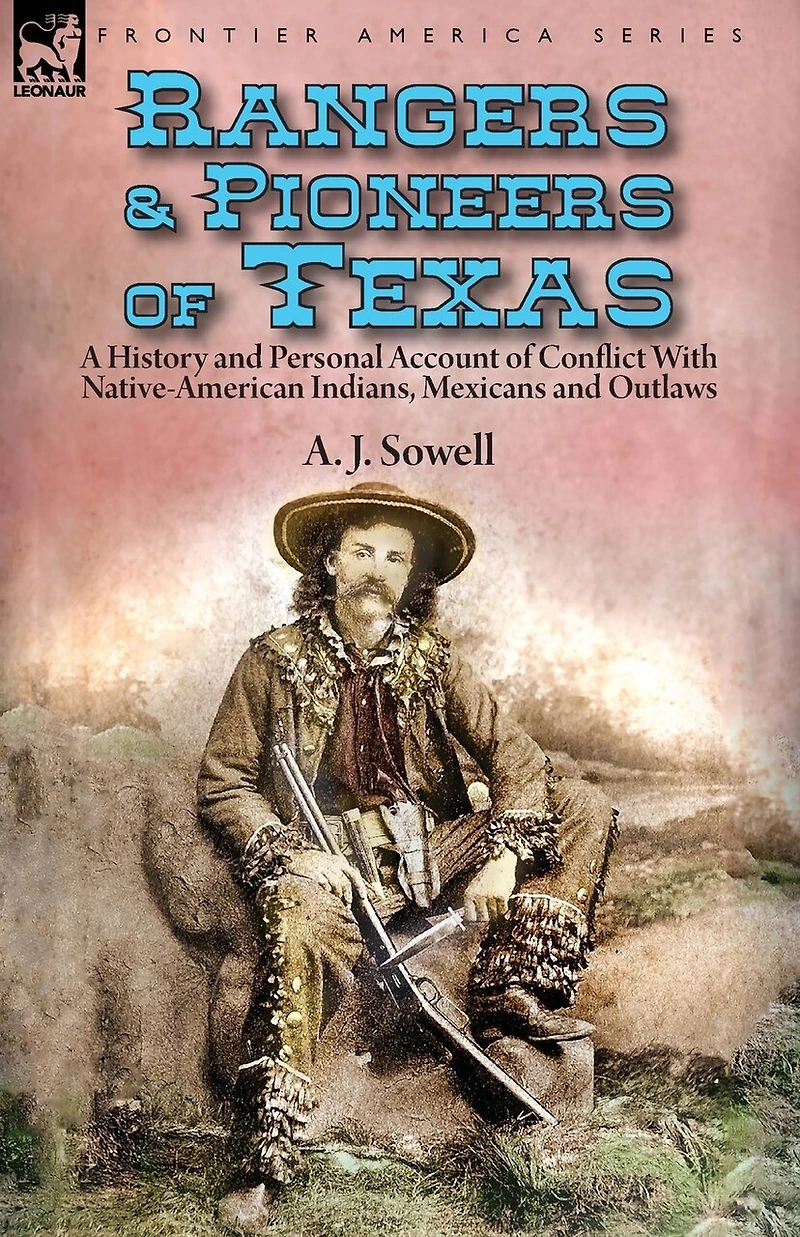 Rangers And Pioneers Of Texas: A History Personal Account Conflict With Native-american Indians, Mexicans Outlaws