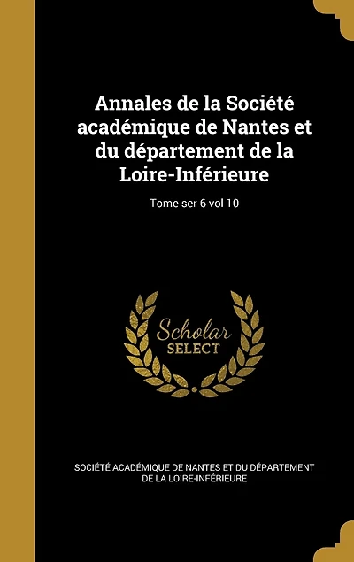 Annales de la Société académique Nantes et du département Loire-Inférieure; Tome ser 6 vol 10
