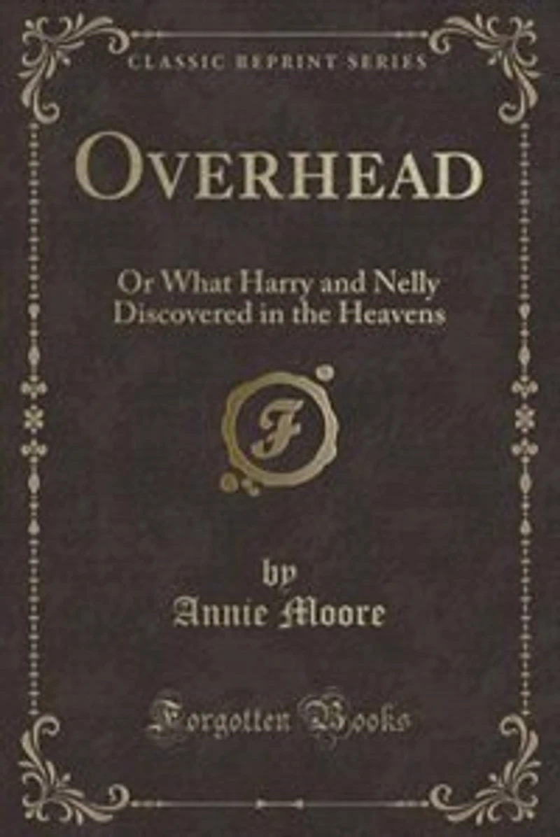 Overhead: Or What Harry and Nelly Discovered in the Heavens (Classic Reprint)