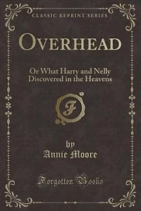 Overhead: Or What Harry and Nelly Discovered in the Heavens (Classic Reprint)