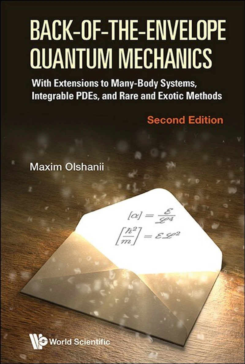 Back-of-the-envelope Quantum Mechanics: With Extensions To Many-body Systems, Integrable Pdes, And Rare And Exotic Methods (Second Edition)