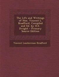 The Life and Writings of Hon. Vincent L. Bradford, Compiled Ed. by H.E. Dwight