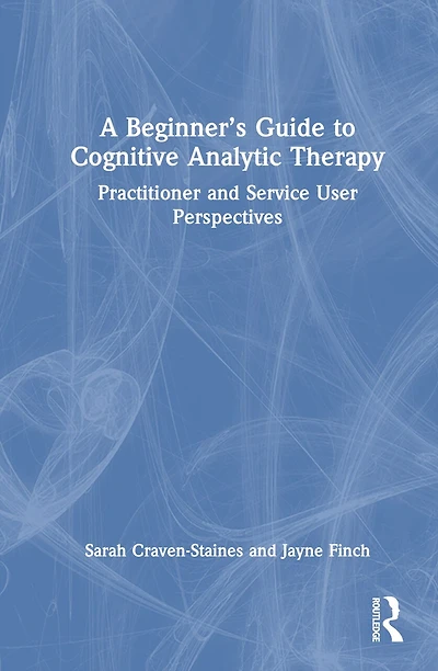 A Beginner's Guide to Cognitive Analytic Therapy: Practitioner and Service User Perspectives