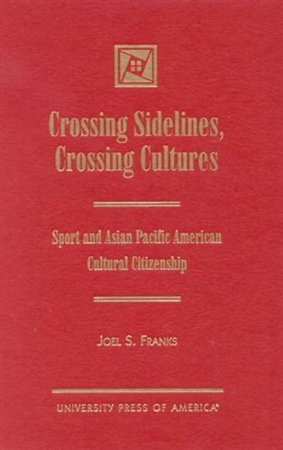 Crossing Sidelines, Cultures: Sport and Asian Pacific American Cultural Citizenship