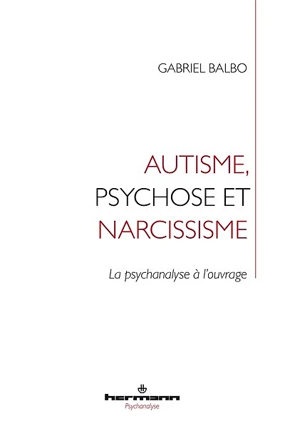 Autisme, psychose et narcissisme: la psychanalyse à l'ouvrage