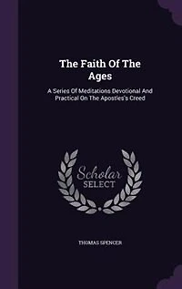 The Faith Of Ages: A Series Meditations Devotional And Practical On Apostles's Creed