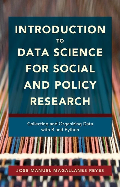 Introduction to Data Science for Social and Policy Research: Collecting Organizing with R Python