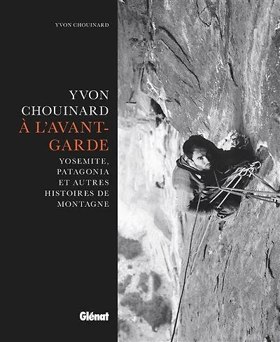 Yvon Chouinard, à l'avant-garde: Yosemite, Patagonia et autres histoires de montagne