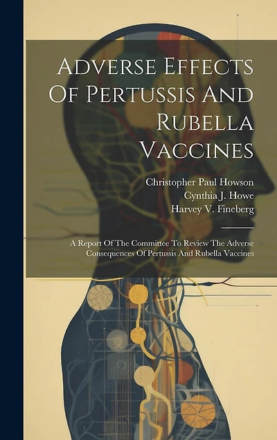 Adverse Effects Of Pertussis And Rubella Vaccines: A Report Of The Committee To Review The Adverse Consequences Of Pertussis And Rubella Vaccines