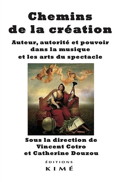 Chemins de la création: auteur, autorité et pouvoir dans la musique et les arts du spectacle