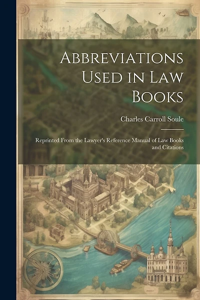 Abbreviations Used in Law Books: Reprinted From the Lawyer's Reference Manual of Law Books and Citations