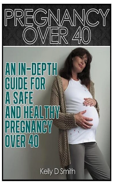 Pregnancy Over 40: An In-depth Guide for a Safe and Healthy Pregnancy Over 40