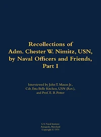 The Recollections of Adm. Chester W. Nimitz, USN, by Naval Officers and Friends, Part I: 1885-1966