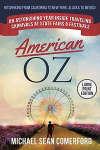 American OZ: An Astonishing Year Inside Traveling Carnivals at State Fairs & Festivals: Hitchhiking From California to New York, Alaska to Mexico