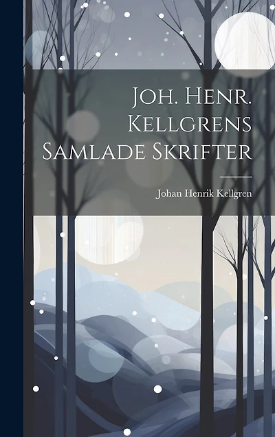 Joh. Henr. Kellgrens Samlade Skrifter