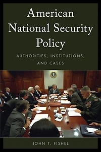 American National Security Policy: Authorities, Institutions, And Cases