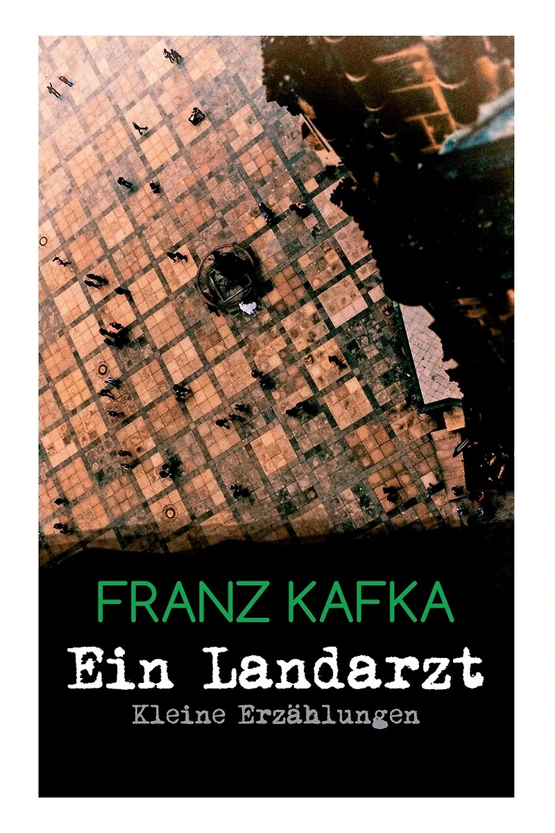 Ein Landarzt - Kleine Erzählungen: Ein Traum, Der neue Advokat, Auf der Galerie, Ein altes Blatt, Vor dem Gesetz, Schakale und Araber, Ein Besuch im Bergwerk, Das nächste Dorf, Eine kaiserliche Botschaft, Elf Söhne, Ein Brudermord