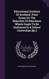 Educational Institute Of Scotland. Prize Essay On The Branches Education Which Ought To Be Embraced A School Curriculum [&c.]