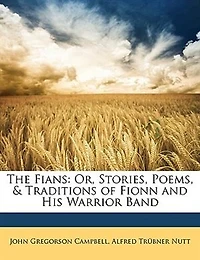 The Fians: Or Stories, Poems,& Traditions of Fionn and His Warrior Band (Classic Reprint)