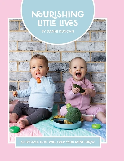 Nourishing Little Lives: 50 Recipes that will help your mini thrive